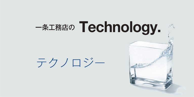 テクノロジー：一条工務店のTechnology.